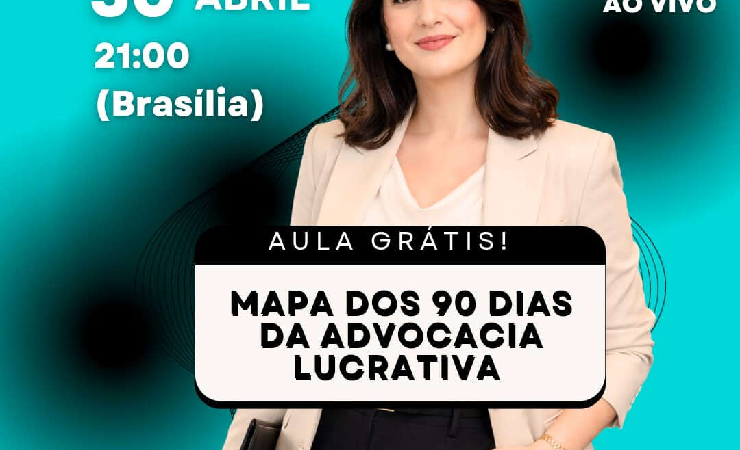 MAPA DOS 90 DIAS DE ADVOCACIA LUCRATIVA